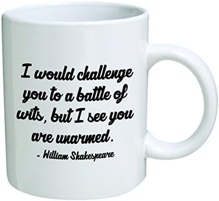 Забавна чаша за 11 грама - аз ще предизвика вас в битка на умовете, но виждам, са въоръжени. Уилям Шекспир.